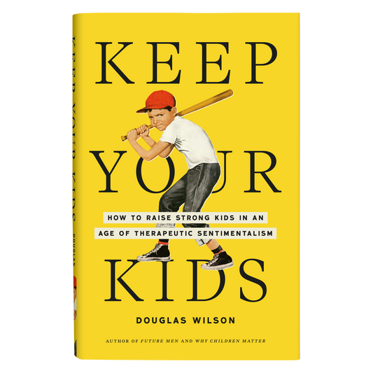 Keep Your Kids: How to Raise Strong Kids in an Age of Therapeutic Sentimentalism