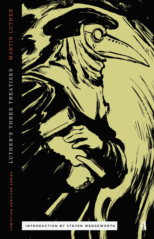 Three Treatises By Martin Luther, Introduction by Steven Wedgeworth, Martin Luther the Plague Doctor. 