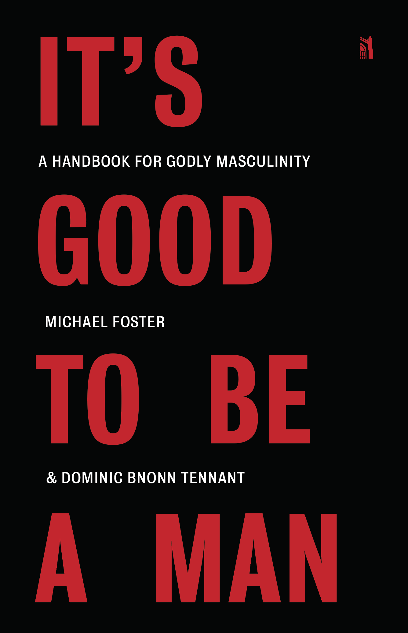 It's Good to Be a Man: A Handbook for Godly Masculinity (HBK / PBK)