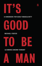 It's Good to Be a Man: A Handbook for Godly Masculinity (HBK / PBK)